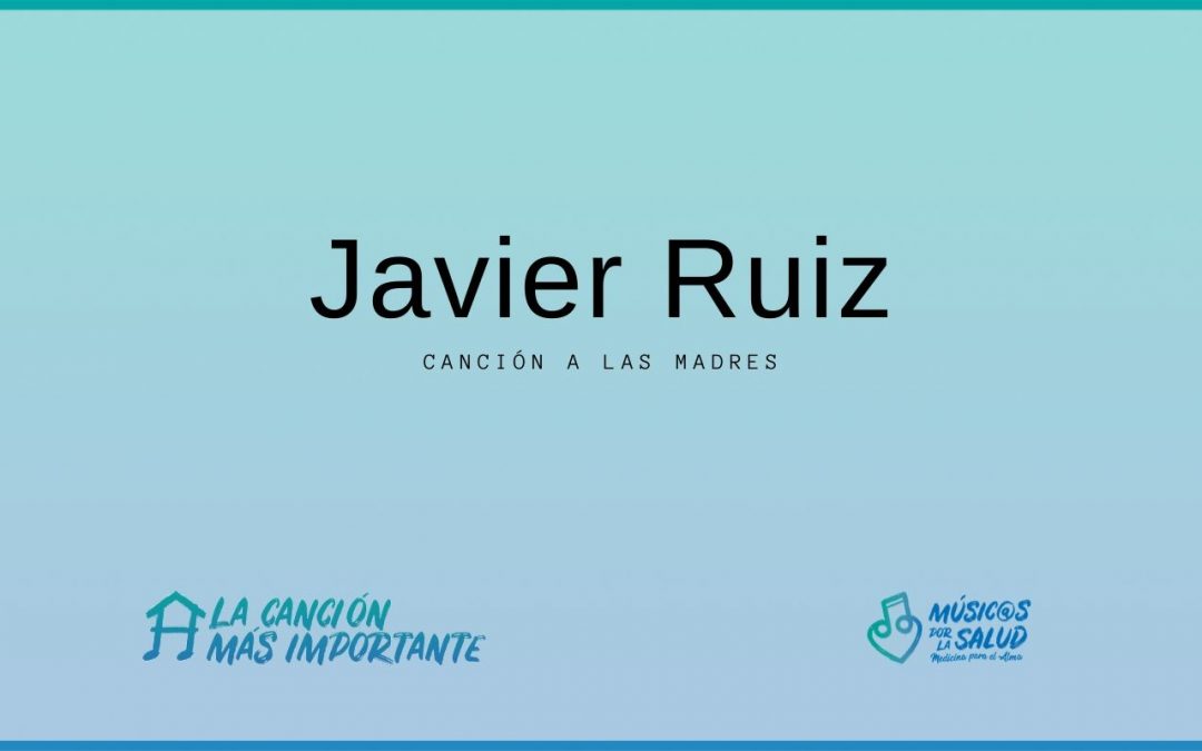 Canción dedicada a las madres – Javier Ruiz